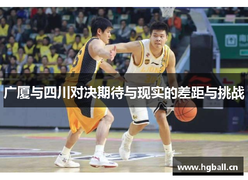 广厦与四川对决期待与现实的差距与挑战 广厦与四川对决期待与现实的差距与挑战
